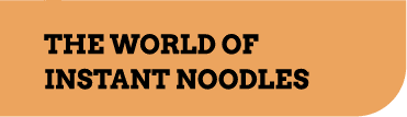 THE WORLD OF INSTANT NOODLES