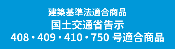 建築基準法適合商品 国土交通省告示408・409・410・750号適合商品